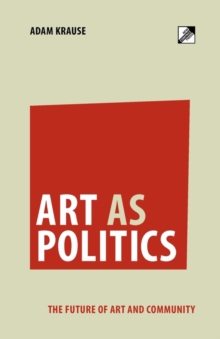 Art As Politics : The Future of Art and Community, Paperback Book Art As Politics : The Future of Art and Community, Paperback Book
