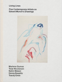 Living Lines : Five Contemporary Artists on Edvard Munchs Drawings: Marlene Dumas, Terje Nicolaisen, Nalini Malani, Georg Baselitz, Tracey Emin