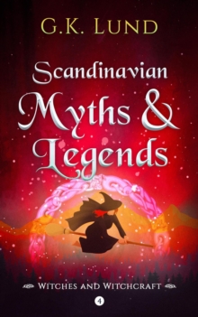 Witches and Witchcraft : Scandinavian Myths and Legends, #4