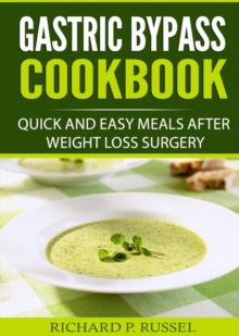 Gastric Bypass Cookbook : Quick And Easy Meals After Weight Loss Surgery