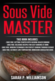 Sous Vide Master : Getting Started With Vacuum-Sealed Cooking, Delicious Recipes For Easy Cooking At Home, Modern Techniques for Perfect Cooking Through Science, Ultimate Low-Temperature Immersion Cir