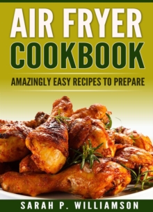 Air Fryer Cookbook : Amazingly Easy Recipes To Prepare