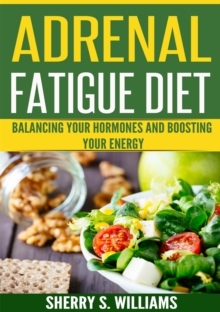 Adrenal Fatigue Diet : Balancing Your Hormones And Boosting Your Energy (Adrenal Reset, Anxiety Solution, Stress Management, Mind and Mood)