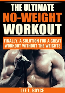 The Ultimate No-Weight Workout : Finally, A Solution For A Great Workout Without The Weights