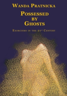 Possessed by Ghosts : Exorcisms in the 21st Century