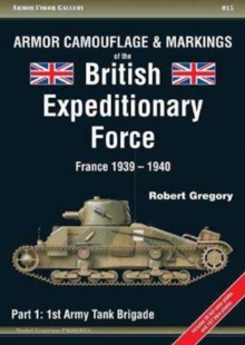 Armor Camouflage & Markings of the British Expeditionary Force, France 1939-1940 : Part 1: 1st Army Tank Brigade, Paperback / softback Book Armor Camouflage & Markings of the British Expeditionary Force, France 1939-1940 : Part 1: 1st Army Tank Brigade, Paperback / softback Book