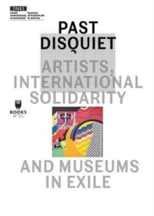 Past Disquiet - Artists, International Solidarity and Museums in Exile, Paperback / softback Book Past Disquiet - Artists, International Solidarity and Museums in Exile, Paperback / softback Book
