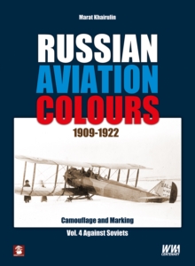 Russian Aviation Colours 1909-1922: Vol 4 : Camouflage and Markings. Against Soviets 4, Hardback Book Russian Aviation Colours 1909-1922: Vol 4 : Camouflage and Markings. Against Soviets 4, Hardback Book