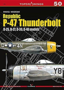 Republic P-47 Thunderbolt. D-25, D-27, D-30, D-40 Models, Paperback / softback Book Republic P-47 Thunderbolt. D-25, D-27, D-30, D-40 Models, Paperback / softback Book