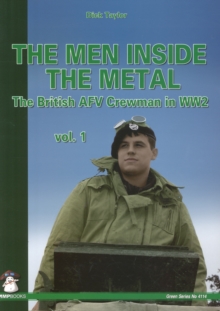 The Men Inside the Metal : The British AFV Crewman in WW2 Volume 1, Paperback Book The Men Inside the Metal : The British AFV Crewman in WW2 Volume 1, Paperback Book