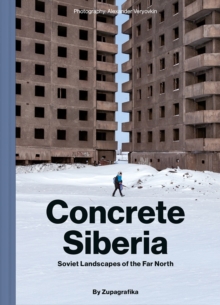 Concrete Siberia : Soviet Landscapes of the Far North