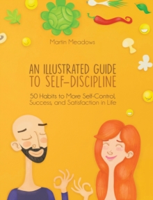 An Illustrated Guide to Self-Discipline : 50 Habits to More Self-Control, Success, and Satisfaction in Life