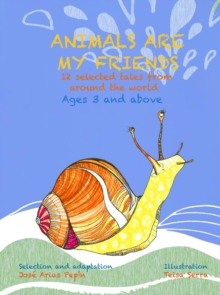 Animals Are My Friends,12 Selected Tales From Around The World, Ages 3 and Above