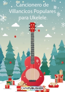 Cancionero de Villancicos Populares para Ukelele : Letras, acordes, melodia vocal y TAB's