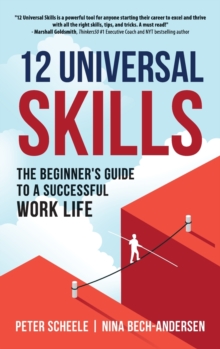 12 Universal Skills : The Beginner's Guide to a Successful Work Life