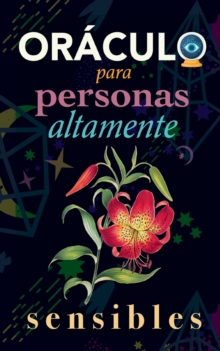 Oraculo para personas altamente sensibles : Toma las decisiones correctas gracias al don de tu Sensibilidad y el Poder del Cosmos. Basado en el I Ching y la Numerologia. Oraculo del si o no