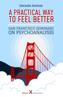 A Practical Way to Feel Better : San Francisco Seminars on Psychoanalysis