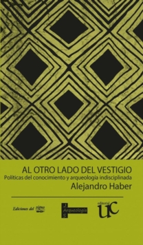 Al otro lado del vestigio : Politicas del conocimiento y arqueologia indisciplinada, Paperback / softback Book Al otro lado del vestigio : Politicas del conocimiento y arqueologia indisciplinada, Paperback / softback Book