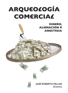 Arqueologia comercial : Dinero, alienacion y anestesia, Paperback / softback Book Arqueologia comercial : Dinero, alienacion y anestesia, Paperback / softback Book