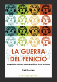 La guerra del fenicio : Arqueologia, politica y turismo en el ultimo rincon de Europa