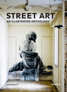 Street Art: An Illustrated Anthology, Paperback / softback Book Street Art: An Illustrated Anthology, Paperback / softback Book