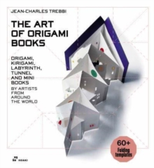 Art of Origami Books: Origami, Kirigami, Labyrinth, Tunnel and Mini Books by Artists from Around the World