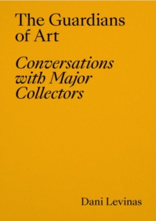 The Guardians of Art : Conversations with Major Collectors