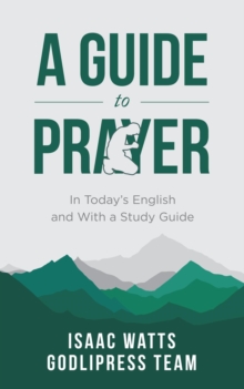 Isaac Watts A Guide to Prayer : In Today's English and with a Study Guide (LARGE PRINT)