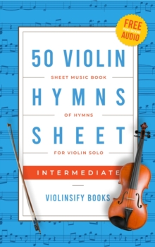 50 Violin Hymns Sheet Music for Intermediate : For Solo Violin with FREE Piano Backing Tracks