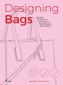 Designing Bags: Typology, Construction Techniques, Analogue and Digital Patternmaking from Scratch