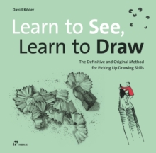 Learn to See, Learn to Draw: The Definitive and Original Method for Picking Up Drawing Skills