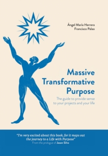 Massive Transformative Purpose : The guide to provide sense to your projects and your life