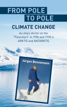 From Pole To Pole - Climate Change : As ship's Doctor On The "Polarstern" In 1996 And 1998 In ARKTIS And ANTARKTIS