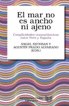 El mar no es ancho ni ajeno : complicidades transatlanticas entre Peru y Espana, Paperback / softback Book El mar no es ancho ni ajeno : complicidades transatlanticas entre Peru y Espana, Paperback / softback Book