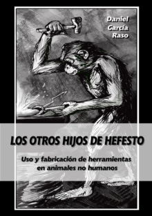 Los otros hijos de Hefesto : Uso y fabricacion de herramientas en animales no humanos