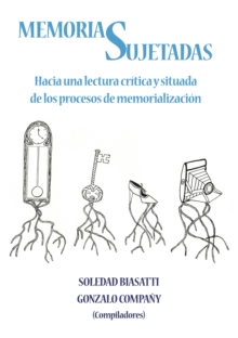 Memorias Sujetadas : Hacia una lectura critica y situada de los procesos de memorializacion, Paperback / softback Book Memorias Sujetadas : Hacia una lectura critica y situada de los procesos de memorializacion, Paperback / softback Book