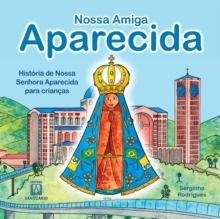 Nossa amiga Aparecida : historia de Nossa Senhora Aparecida para criancas