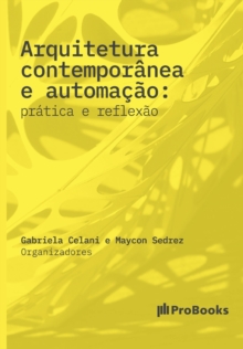 Arquitetura contemporanea e automacao : Pratica e Reflexao: pratica e reflexao