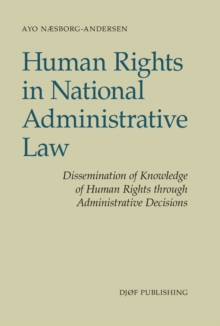 Human Rights in National Administrative Law : Dissemination of Knowledge of Human Rights Through Administrative Decisions, Paperback / softback Book Human Rights in National Administrative Law : Dissemination of Knowledge of Human Rights Through Administrative Decisions, Paperback / softback Book