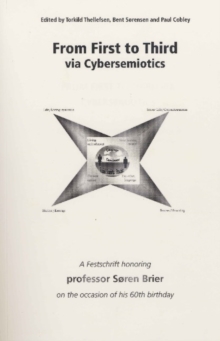 From First to Third Via Cybersemiotics : A Festscrift Honoring Professor Soren Brier on the Occasion of His 60th Birthday, Paperback / softback Book From First to Third Via Cybersemiotics : A Festscrift Honoring Professor Soren Brier on the Occasion of His 60th Birthday, Paperback / softback Book
