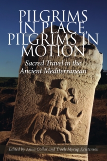 Pilgrims in Place, Pilgrims in Motion : Sacred Travel in the Ancient Mediterranean