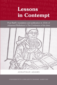 Lessons in Contempt : Poul Raeff's Translation & Publication in 1516 of Johannes Pfefferkorn's The Confession of the Jews