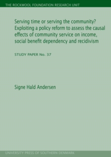 Serving Time or Serving the Community? : Exploiting a Policy Reform to Assess the Causal Effects of Community Service on Income, Social Benefit Dependency & Recidivism, Paperback Book Serving Time or Serving the Community? : Exploiting a Policy Reform to Assess the Causal Effects of Community Service on Income, Social Benefit Dependency & Recidivism, Paperback Book