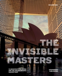 The Invisible Masters : 12 Architectural Icons and the Engineers Who Shaped Them