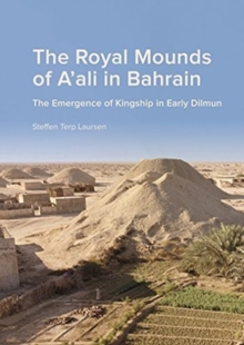 The Royal Mounds of A'ali in Bahrain : The Emergence of Kingship in Early Dilmun, Hardback Book The Royal Mounds of A'ali in Bahrain : The Emergence of Kingship in Early Dilmun, Hardback Book