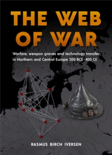 The Web of War : Warfare, Weapon Graves and Technology Transfer in Northern and Central Europe 200 BCE - 400 CE