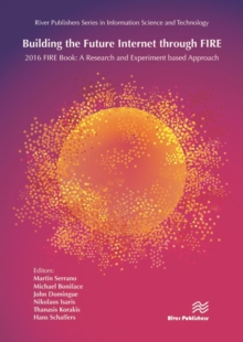 Building the Future Internet through FIRE : 2016 FIRE Book: a Research and Experimentation based Approach, Hardback Book Building the Future Internet through FIRE : 2016 FIRE Book: a Research and Experimentation based Approach, Hardback Book