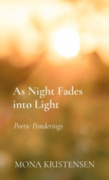 As Night Fades into Light : Poetic Ponderings