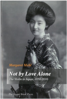 Not by Love Alone : The Violin in Japan, 1850 - 2010