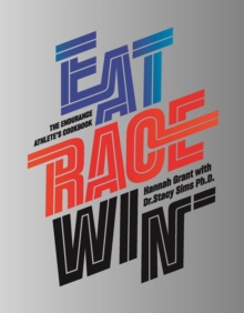 Eat Race Win : The Endurance's Athletes Cookbook